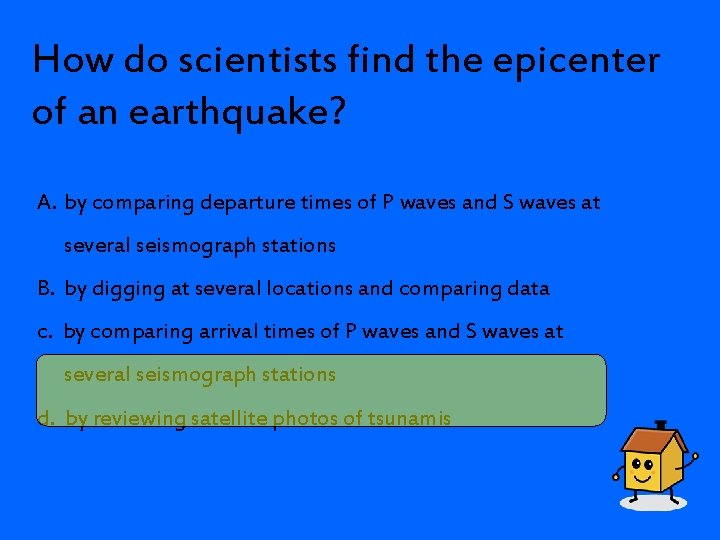 How do scientists find the epicenter of an earthquake? A. by comparing departure times