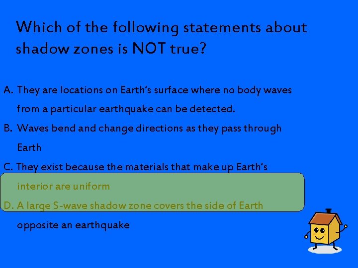 Which of the following statements about shadow zones is NOT true? A. They are