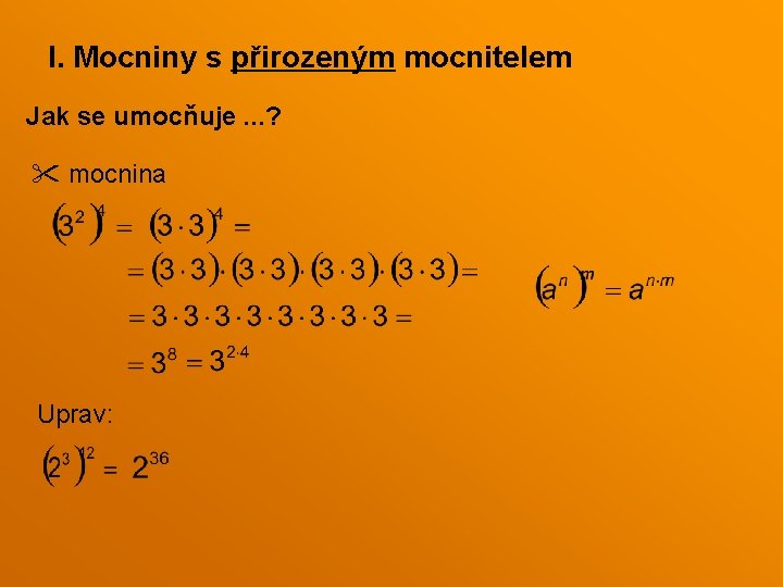 I. Mocniny s přirozeným mocnitelem Jak se umocňuje. . . ? mocnina Uprav: I. Mocniny s přirozeným mocnitelem Jak se umocňuje. . . ? mocnina Uprav: