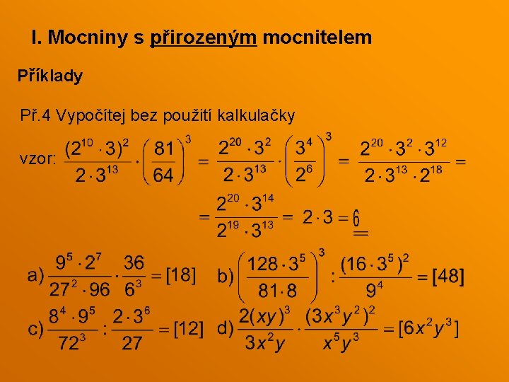 I. Mocniny s přirozeným mocnitelem Příklady Př. 4 Vypočítej bez použití kalkulačky vzor: I. Mocniny s přirozeným mocnitelem Příklady Př. 4 Vypočítej bez použití kalkulačky vzor: