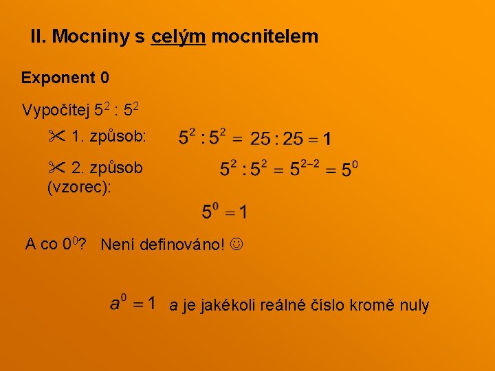 II. Mocniny s celým mocnitelem Exponent 0 Vypočítej 52 : 52 1. způsob: 2. II. Mocniny s celým mocnitelem Exponent 0 Vypočítej 52 : 52 1. způsob: 2.