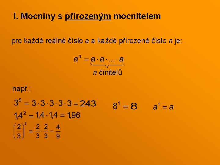 I. Mocniny s přirozeným mocnitelem pro každé reálné číslo a a každé přirozené číslo I. Mocniny s přirozeným mocnitelem pro každé reálné číslo a a každé přirozené číslo