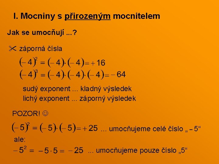 I. Mocniny s přirozeným mocnitelem Jak se umocňují. . . ? záporná čísla sudý I. Mocniny s přirozeným mocnitelem Jak se umocňují. . . ? záporná čísla sudý