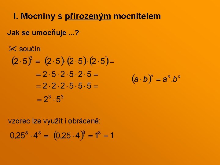 I. Mocniny s přirozeným mocnitelem Jak se umocňuje. . . ? součin vzorec lze I. Mocniny s přirozeným mocnitelem Jak se umocňuje. . . ? součin vzorec lze