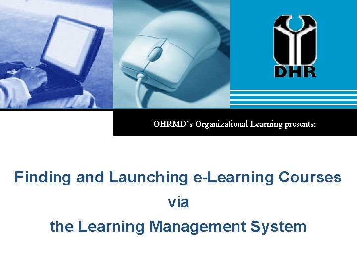 OHRMD’s Organizational Learning presents: Finding and Launching e-Learning Courses via the Learning Management System