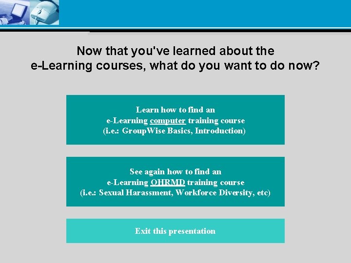 Now that you've learned about the e-Learning courses, what do you want to do