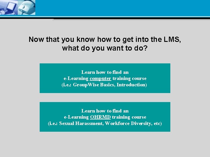 Now that you know how to get into the LMS, what do you want