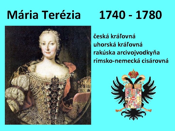 Mária Terézia 1740 - 1780 česká kráľovná uhorská kráľovná rakúska arcivojvodkyňa rímsko-nemecká cisárovná 