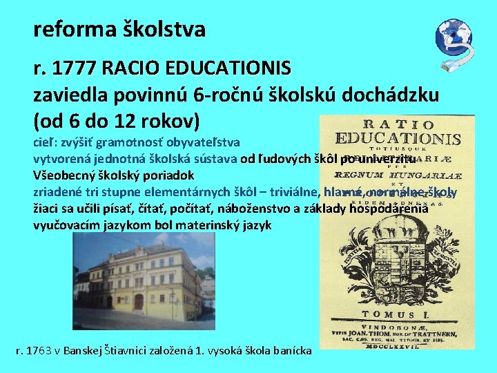 reforma školstva r. 1777 RACIO EDUCATIONIS zaviedla povinnú 6 -ročnú školskú dochádzku (od 6