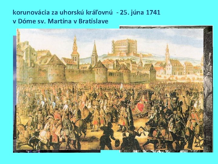 korunovácia za uhorskú kráľovnú - 25. júna 1741 v Dóme sv. Martina v Bratislave