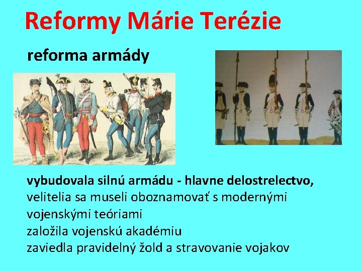 Reformy Márie Terézie reforma armády vybudovala silnú armádu - hlavne delostrelectvo, velitelia sa museli