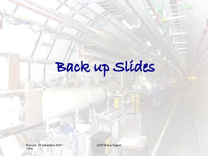 Back up Slides Frascati, 18 Settembre 2007 CSN 1 LHCf Status Report 