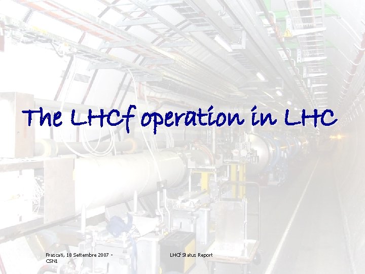 The LHCf operation in LHC Frascati, 18 Settembre 2007 CSN 1 LHCf Status Report