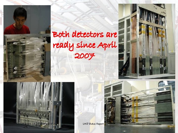 Both detectors are ready since April 2007 Frascati, 18 Settembre 2007 CSN 1 LHCf