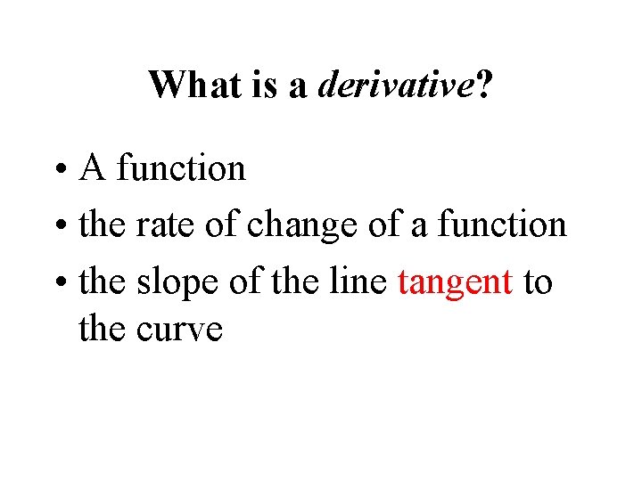 What is a derivative? • A function • the rate of change of a