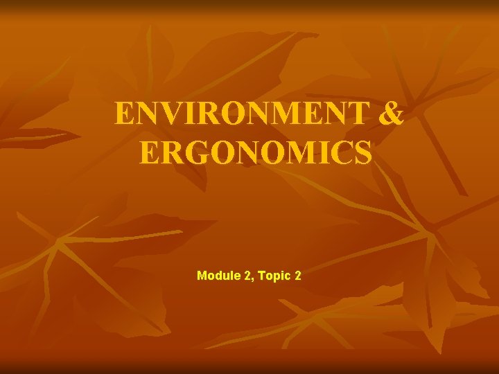 ENVIRONMENT & ERGONOMICS Module 2, Topic 2 