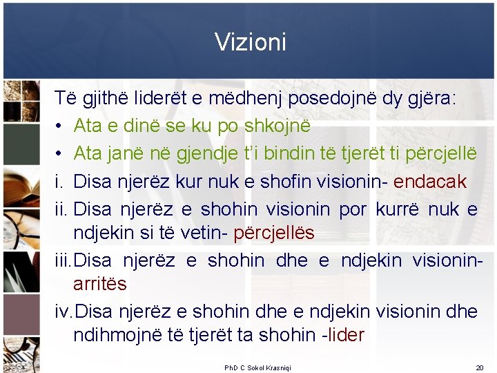 Vizioni Të gjithë liderët e mëdhenj posedojnë dy gjëra: • Ata e dinë se