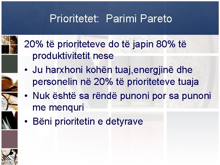 Prioritetet: Parimi Pareto 20% të prioriteteve do të japin 80% të produktivitetit nese •