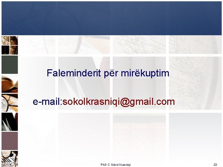 Faleminderit për mirëkuptim e-mail: sokolkrasniqi@gmail. com Ph. D C Sokol Krasniqi 23 