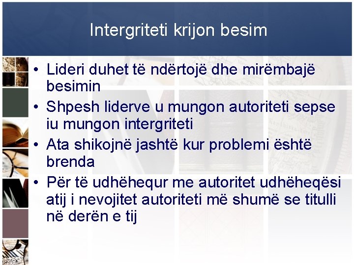 Intergriteti krijon besim • Lideri duhet të ndërtojë dhe mirëmbajë besimin • Shpesh liderve