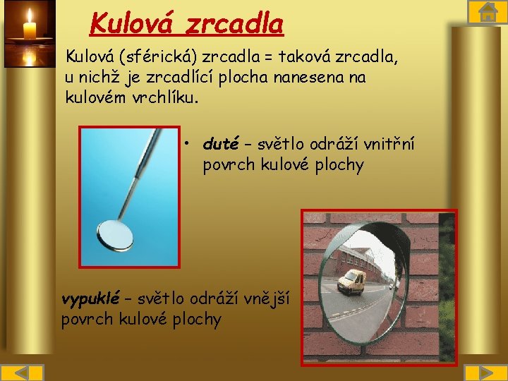 Kulová zrcadla Kulová (sférická) zrcadla = taková zrcadla, u nichž je zrcadlící plocha nanesena