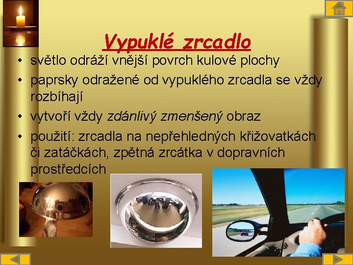 Vypuklé zrcadlo • světlo odráží vnější povrch kulové plochy • paprsky odražené od vypuklého