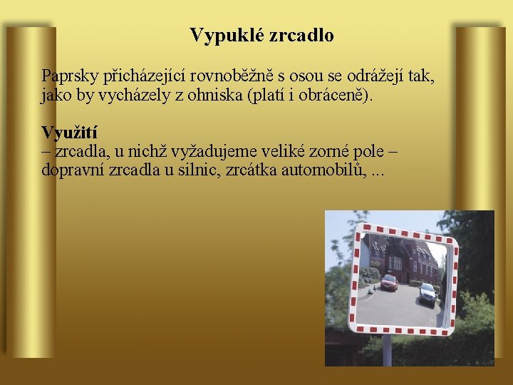 Vypuklé zrcadlo Paprsky přicházející rovnoběžně s osou se odrážejí tak, jako by vycházely z