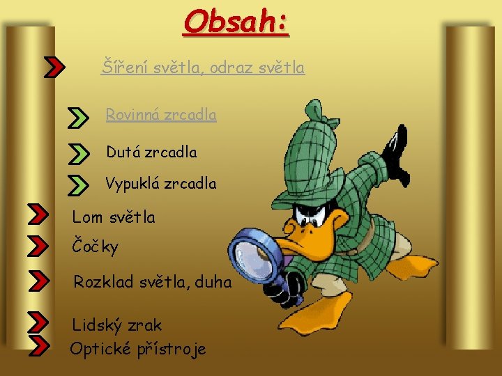 Obsah: Šíření světla, odraz světla Rovinná zrcadla Dutá zrcadla Vypuklá zrcadla Lom světla Čočky
