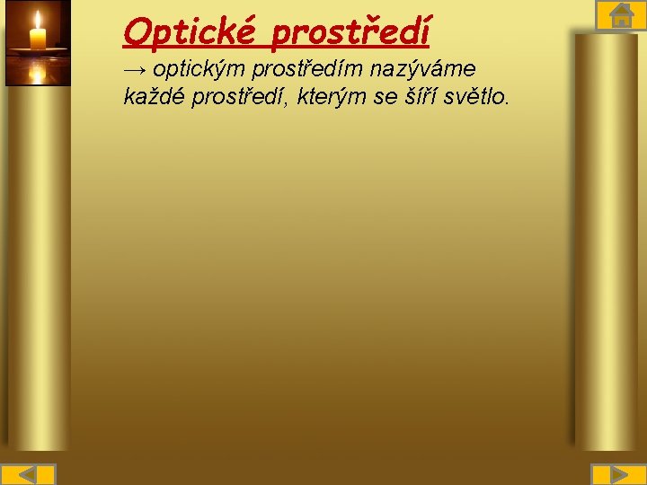 Optické prostředí → optickým prostředím nazýváme každé prostředí, kterým se šíří světlo. 