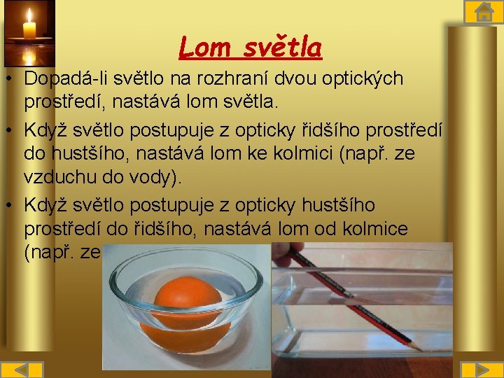 Lom světla • Dopadá-li světlo na rozhraní dvou optických prostředí, nastává lom světla. •