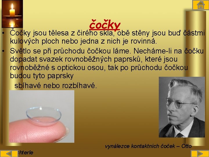 čočky • Čočky jsou tělesa z čirého skla, obě stěny jsou buď částmi kulových