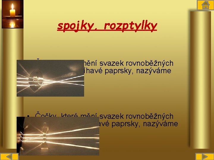 spojky, rozptylky • Čočky, které mění svazek rovnoběžných paprsků na sbíhavé paprsky, nazýváme spojky.