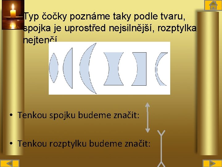  • Typ čočky poznáme taky podle tvaru, spojka je uprostřed nejsilnější, rozptylka nejtenčí.