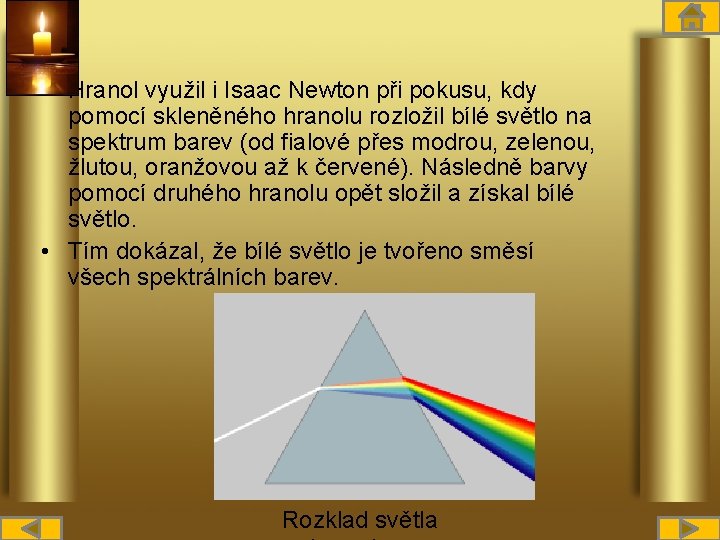  • Hranol využil i Isaac Newton při pokusu, kdy pomocí skleněného hranolu rozložil