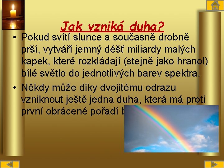 Jak vzniká duha? • Pokud svítí slunce a současně drobně prší, vytváří jemný déšť