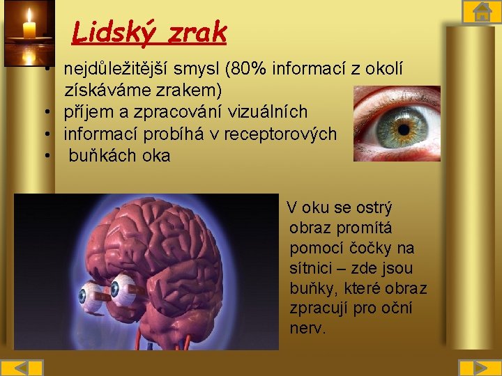 Lidský zrak • nejdůležitější smysl (80% informací z okolí získáváme zrakem) • příjem a