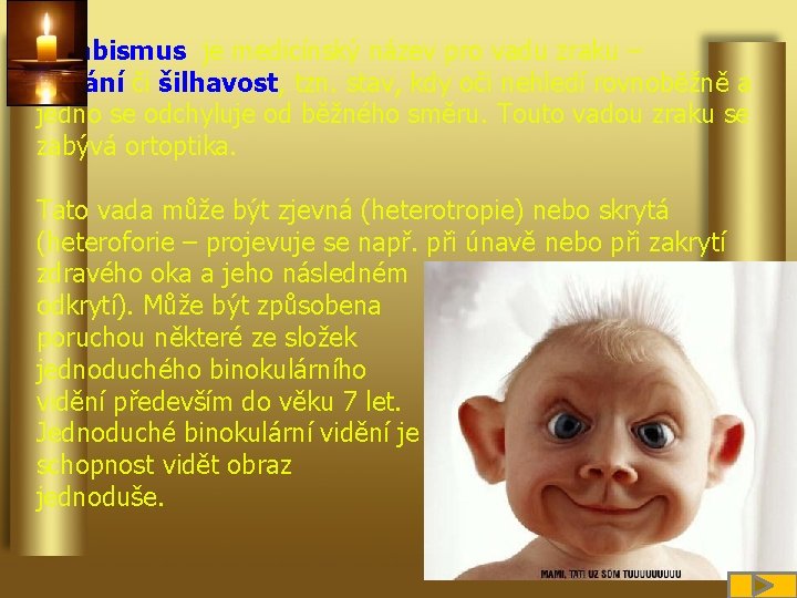 Strabismus je medicínský název pro vadu zraku – šilhání či šilhavost, tzn. stav, kdy