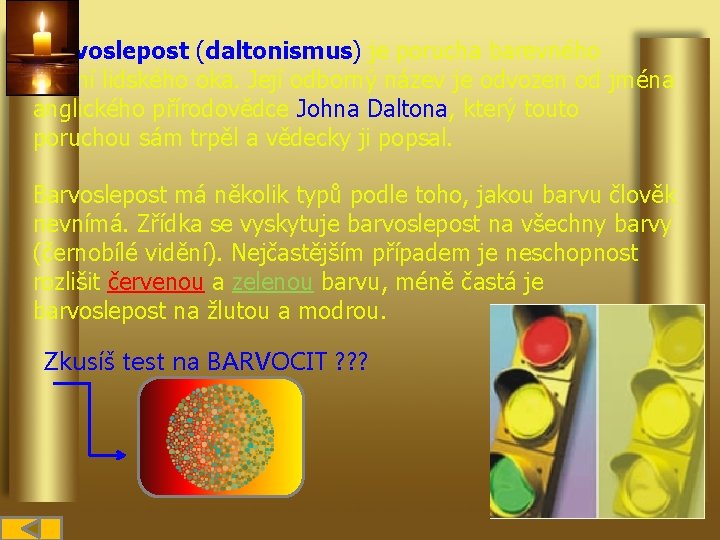 Barvoslepost (daltonismus) je porucha barevného vidění lidského oka. Její odborný název je odvozen od