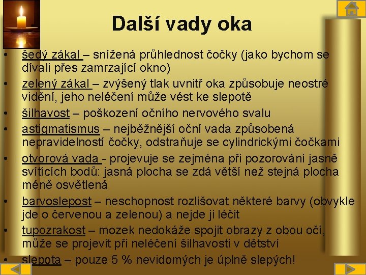 Další vady oka • • šedý zákal – snížená průhlednost čočky (jako bychom se