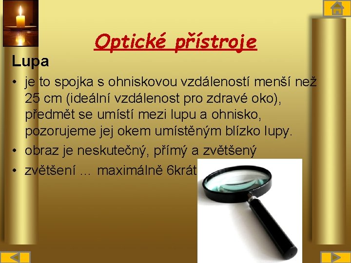Lupa Optické přístroje • je to spojka s ohniskovou vzdáleností menší než 25 cm