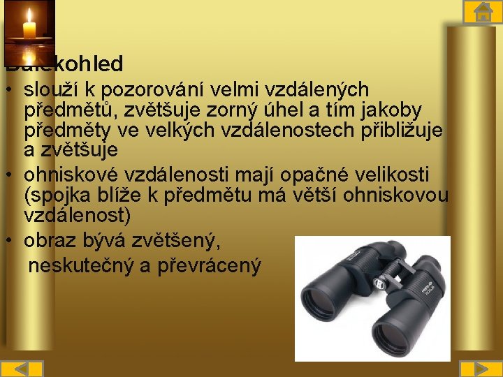 Dalekohled • slouží k pozorování velmi vzdálených předmětů, zvětšuje zorný úhel a tím jakoby