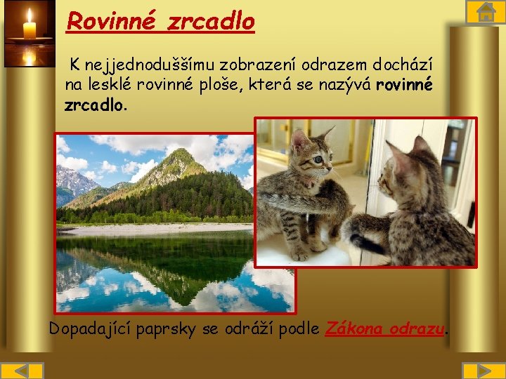 Rovinné zrcadlo K nejjednoduššímu zobrazení odrazem dochází na lesklé rovinné ploše, která se nazývá