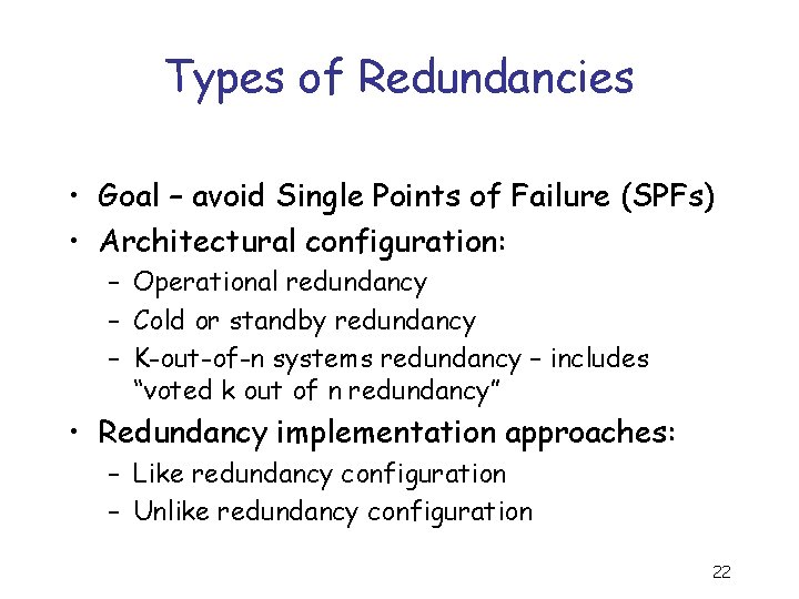 Types of Redundancies • Goal – avoid Single Points of Failure (SPFs) • Architectural