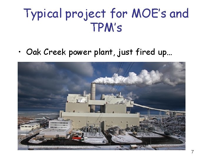 Typical project for MOE’s and TPM’s • Oak Creek power plant, just fired up…