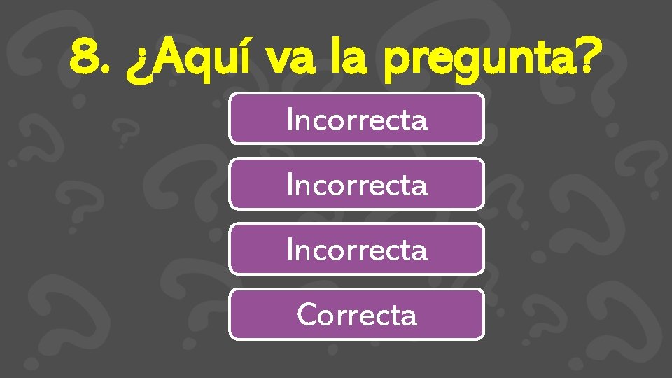 8. ¿Aquí va la pregunta? Incorrecta Correcta 