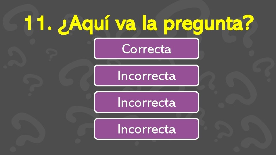 11. ¿Aquí va la pregunta? Correcta Incorrecta 