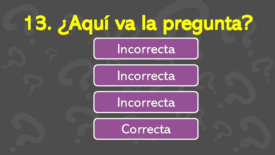 13. ¿Aquí va la pregunta? Incorrecta Correcta 
