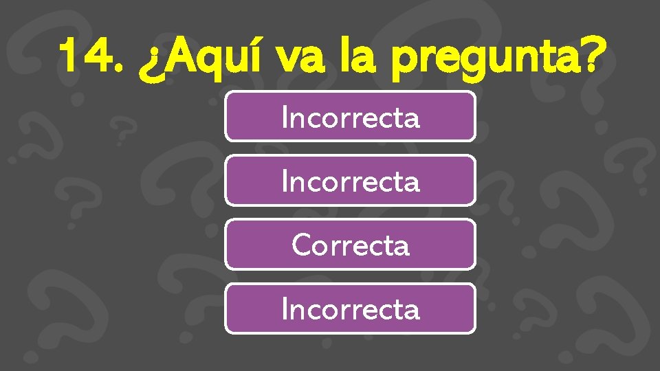 14. ¿Aquí va la pregunta? Incorrecta Correcta Incorrecta 