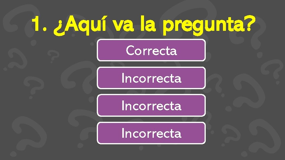 1. ¿Aquí va la pregunta? Correcta Incorrecta 