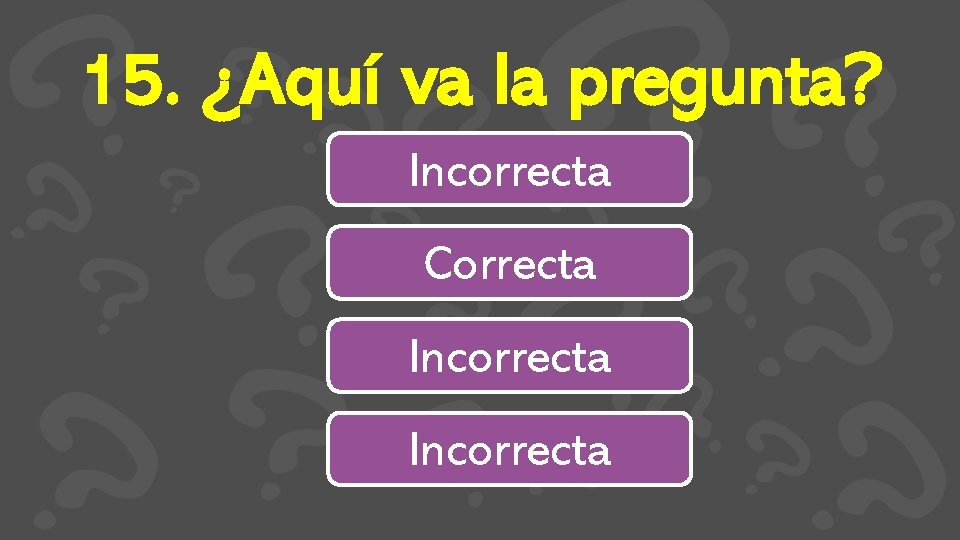 15. ¿Aquí va la pregunta? Incorrecta Correcta Incorrecta 